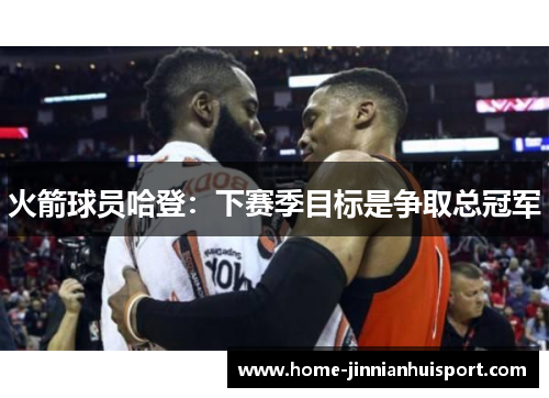 火箭球员哈登：下赛季目标是争取总冠军