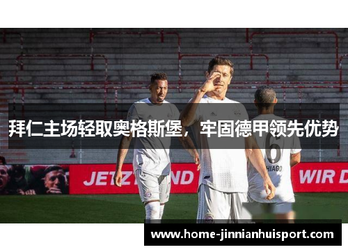 拜仁主场轻取奥格斯堡，牢固德甲领先优势