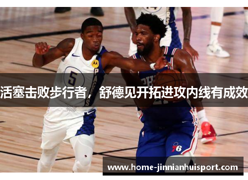 活塞击败步行者，舒德见开拓进攻内线有成效